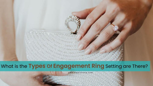 What is the Types of Engagement Ring Setting are There?