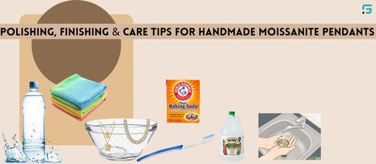 Polishing, Finishing & Care Tips for Handmade Moissanite Pendants
