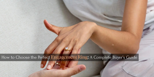 How to Choose the Perfect Engagement Ring: A Complete Buyer’s Guide