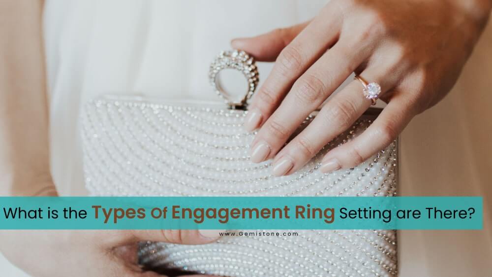 What is the Types of Engagement Ring Setting are There?